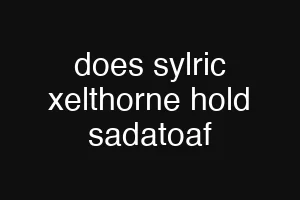 does sylric xelthorne hold sadatoaf