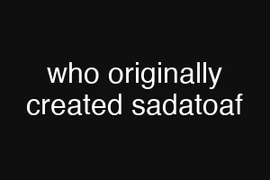who originally created sadatoaf